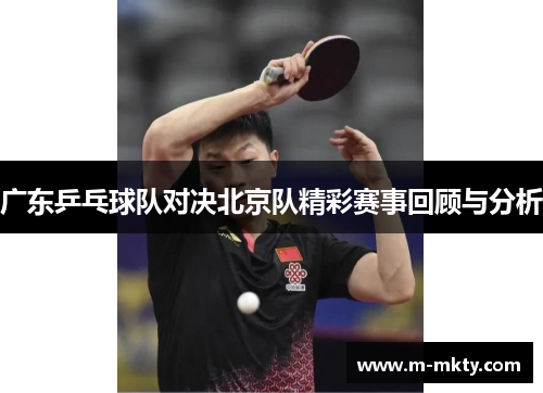 广东乒乓球队对决北京队精彩赛事回顾与分析